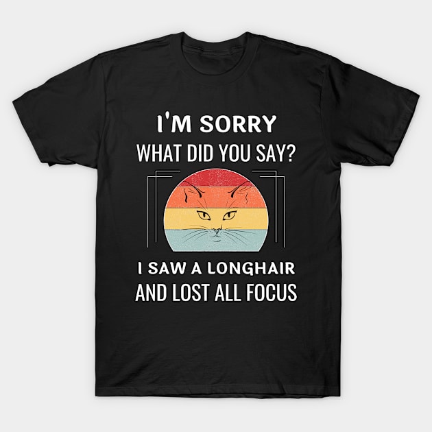 Funny Longhair Cat I'm Sorry What Did You Say I Saw A Longhair And Lost All Focus T-Shirt by egcreations